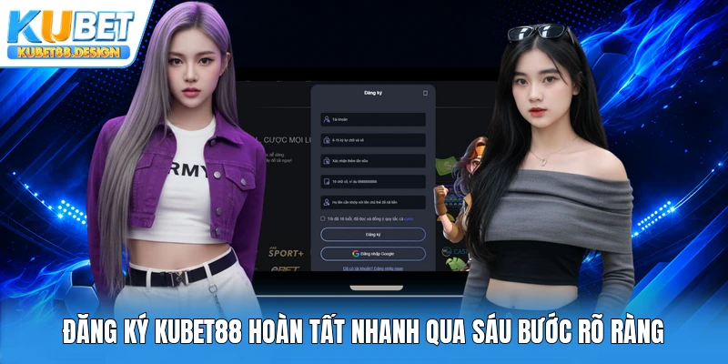 Đăng ký Kubet88 hoàn tất nhanh qua sáu bước rõ ràng