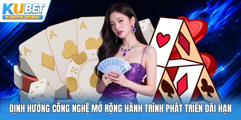 Định hướng công nghệ mở rộng hành trình phát triển dài hạn