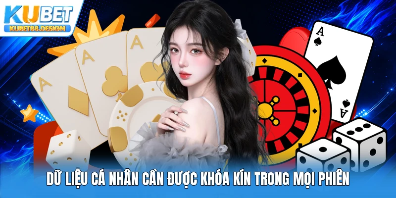 Dữ liệu cá nhân cần được khóa kín trong mọi phiên
