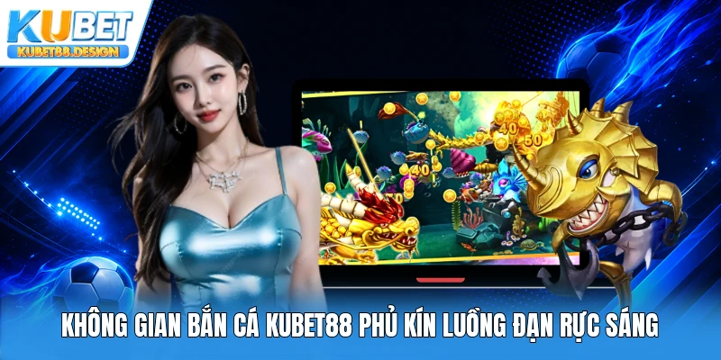 Không gian bắn cá Kubet88 phủ kín luồng đạn rực sáng