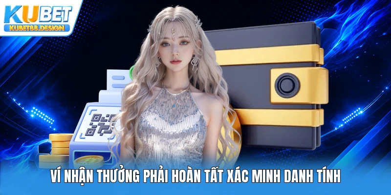 Ví nhận thưởng phải hoàn tất xác minh danh tính